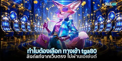 ทำไมต้องเลือก ทางเข้า tga80 ลิงก์แท้จากเว็บตรง ไม่ผ่านเอเย่นต์
