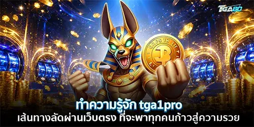 ทำความรู้จัก tga1pro เส้นทางลัดผ่านเว็บตรง ที่จะพาทุกคนก้าวสู่ความรวย